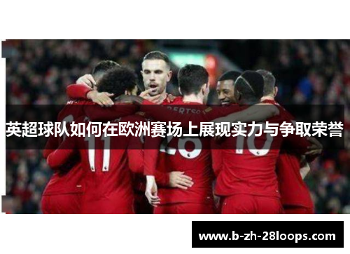 英超球队如何在欧洲赛场上展现实力与争取荣誉