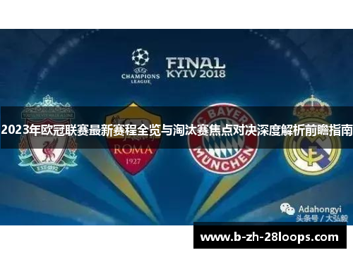 2023年欧冠联赛最新赛程全览与淘汰赛焦点对决深度解析前瞻指南